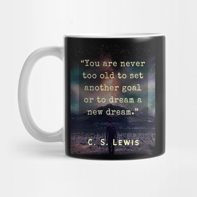 C. S. Lewis inspirational quote: You are never too old to set another goal or to dream a new dream. by artbleed